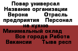 Повар-универсал › Название организации ­ Верона 2013 › Отрасль предприятия ­ Персонал на кухню › Минимальный оклад ­ 32 000 - Все города Работа » Вакансии   . Тыва респ.